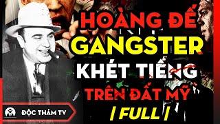 Trùm Mafia Khét Tiếng Nhất Nước Mỹ - Al Capone - “Hoàng Đế Gangster”, Lũng Đoạn Ch.ín.h T.rị - FULL