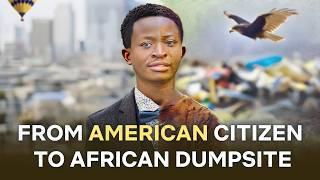 I was born and raised in America, now I live in an African dumpsite