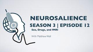 Neurosalience #S3E12 with Matthew Wall - Sex, Drugs, & fMRI