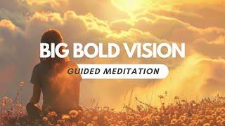 Big Bold Vision Meditation: Create Your Ideal Future