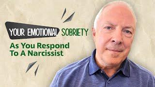 Your Emotional Sobriety As You Respond To A Narcissist