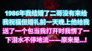 1986年我结婚了二哥没有来给我祝福但婚礼前一天晚上他给我送了一个包当我打开时，我愣了一下泪水不停地流——原来是…#淺談人生#民間故事#為人處世#生活經驗#情感故事#養老#花開富貴#深夜淺讀#幸福人生