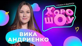 Вика Андриенко в ХОРОШОУ | 1 сезон 9 выпуск