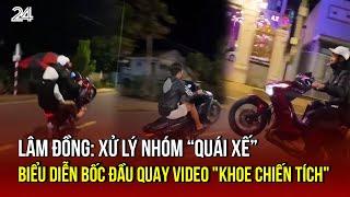 Lâm Đồng: Xử lý nhóm “quái xế” biểu diễn bốc đầu quay video "khoe chiến tích" | VTV24