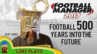  FM17 - 500 Years into the future - Football Manager 2017 What If Experiment