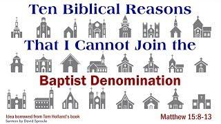 Ten Biblical Reasons That I Cannot Join the Baptist Denomination