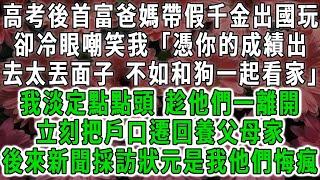 高考後首富爸媽帶假千金出國玩，卻冷眼嘲笑我「憑你的成績出去太丟面子 不如留下和狗一起看門」我淡定點點頭，趁他們一離開，立刻把戶口遷回養父母家，後來新聞採訪狀元是我他們悔瘋了。#荷上清風 #爽文