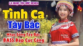 LK Nhạc Tây Bắc REMIX HAY NHẤT 2025 | TÌNH CA TÂY BẮC | Nghe Tiếng Hát Hay BASS Đánh Bay Cả Bản Làng