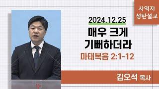 [사역자설교] 성탄감사예배 / 마태복음 2:1-12 - 김오석 목사 | 2024.12.25