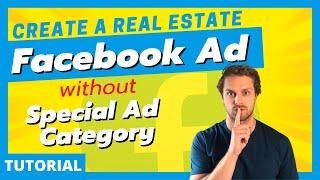 Create a Real Estate Facebook Ad WITHOUT Special Ad Category (Better Targeting = Better Leads)