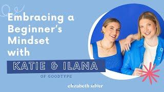 Embracing a Beginner's Mindset with Katie and Ilana of Goodtype | Elizabeth Silver