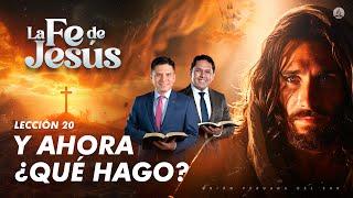 LECCIÓN 20 Y ahora ¿Qué hago? | La fe de Jesús