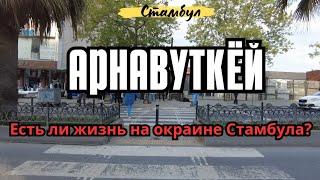 Стамбул. Прогулка по Арнавуткёй. Особенности жизни на окраине.