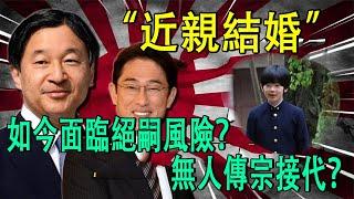 日本皇室鍾愛“近親結婚”，如今面臨絕嗣風險？無人傳宗接代？唯一男丁疑似智障，日本皇室有多奇葩？