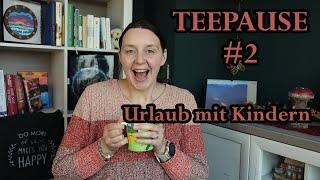 TEEPAUSE #2 | Urlaub mit Kindern