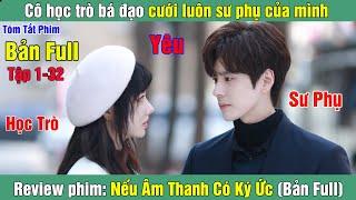 Review Phim: Cô học trò bá đạo yêu và cưới luôn sư phụ của mình | Nếu Âm Thanh Có Ký Ức (Bản Full)