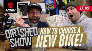 How To Choose A New Bike | Dirt Shed Show Ep. 192