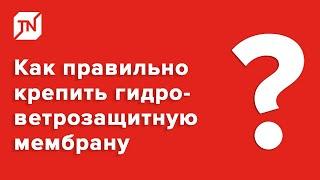 Как правильно крепить гидро-ветрозащитную мембрану?