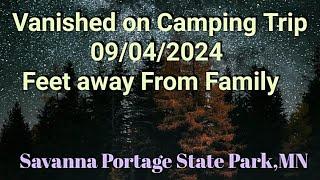 Vanished 09/04/2024 on Camping Trip with Family, Savanna Portage State Park, MN