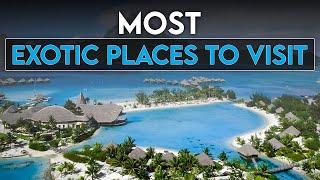 Most exotic places to visit | BEST EXOTIC LUXURIOUS TRAVEL DESTINATIONS!!!