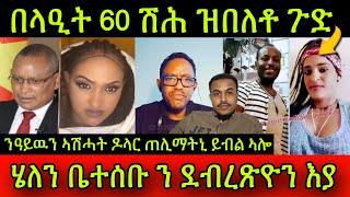 በላዒት 60 ሽሕ ዝበለቶ ጉድ ስምዑ! ስነ-ጥበባዊት ሄለን ተስፋይ ቤተሰቡ ን ዶ/ ደብረጽዮን እያ! ንዓይዉን ኣሽሓት ዶላር ጠሊማትኒ ይብል ኣሎ!