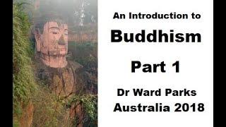 An Introduction to Buddhism - Part 1 - Dr Ward Parks - AUSTRALIA 2018