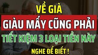 Về già, giàu đến mấy cũng phải tiết kiệm 3 khoản tiền này nếu không muốn hối hận cả đời!