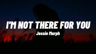 Jessie Murph - I'm Not There For You (Lyrics)