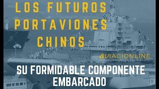 Los futuros portaaviones chinos y su formidable componente embarcado