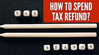 How Should You Spend Your Tax Refund