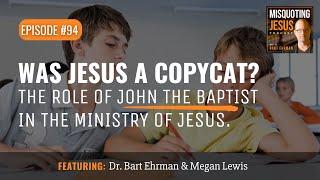 Was Jesus a CopyCat? The Role of John the Baptist in the Ministry of Jesus.