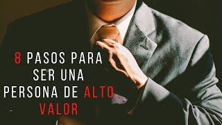 8 Pasos Para Transformarte En Una Persona De Alto Valor