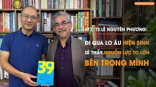 TS Lê Nguyên Phương: Đi qua lo âu hiện sinh sẽ thấy nguồn lực to lớn trong mình| Diễn Giả Phan Đăng