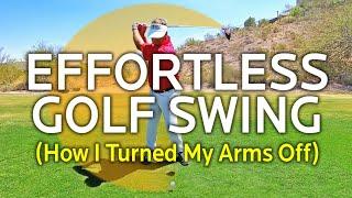 Effortless Golf Swing - How I Turned My Arms Off