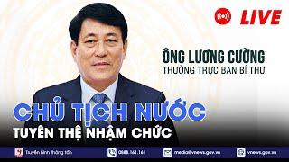 [TRỰC TIẾP]: Chủ tịch nước Lương Cường tuyên thệ nhậm chức - VNews