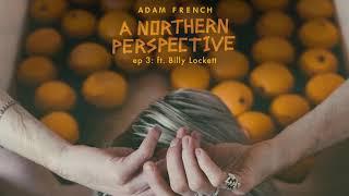 Adam French A Northern Perspective S1 - E3 - Billy Lockett