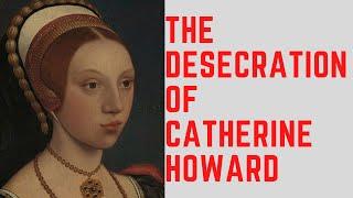 The DESECRATION Of Catherine Howard