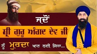 ਜਦੋਂ ਸ੍ਰੀ ਗੁਰੂ ਅੰਗਦ ਸਾਹਿਬ ਜੀ ਨੂੰ ਮੁਰਦਾ ਖਾਣ ਲਈ ਕਿਹਾ ਗਿਆ I Baba Banta Singh Ji