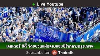 Live : เลสเตอร์ ซิตี้ จัดขบวนแห่ฉลองแชมป์ใจกลางกรุงเทพฯ | ThairathTV  (Full)