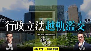 風雲谷特別加開｜行政立法越軌濫交｜陶傑 鮑偉聰｜風雲谷｜2022/06/17