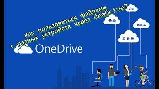 как пользоваться файлами с разных устройств через OneDrive?