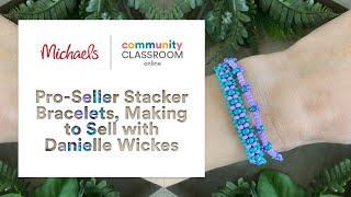 Online Class: Pro-Seller Stacker Bracelets, Making to Sell with Danielle Wickes | Michaels