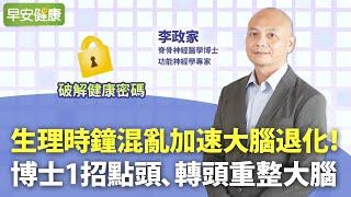 生理時鐘混亂加速大腦退化！博士1招點頭、轉頭重整大腦︱ 李政家 脊骨神經醫學博士【早安健康】