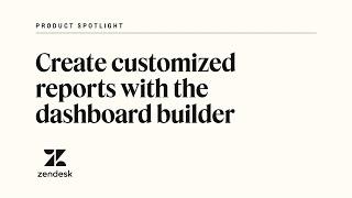 Zendesk dashboard builder | Zendesk Product Spotlight