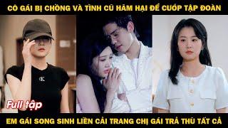 Chị gái bị chồng và tình cũ hãm hại để cướp tập đoàn, em gái song sinh liền cải trang trả thù tất cả