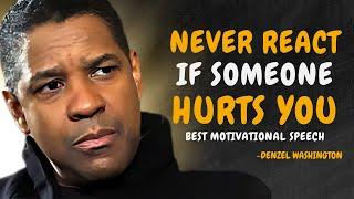 NEVER REACT IF SOMEONE HURTS YOU - DENZEL WASHINGTON MOTIVATION