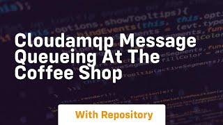 Cloudamqp message queueing at the coffee shop