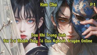 Sau Khi Trọng Sinh, Tôi Trở Thành Thủy Tổ Của Nghành Truyện Online | Phần 1 | Kim Chủ