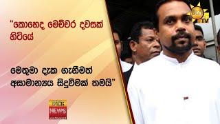 ''කොහෙද මෙච්චර දවසක් හිටියේ - මෙතුමා දැක ගැනීමත් අසාමාන්‍යය සිදුවීමක් තමයි"  - Hiru News