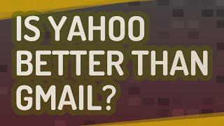 Is Yahoo better than Gmail?